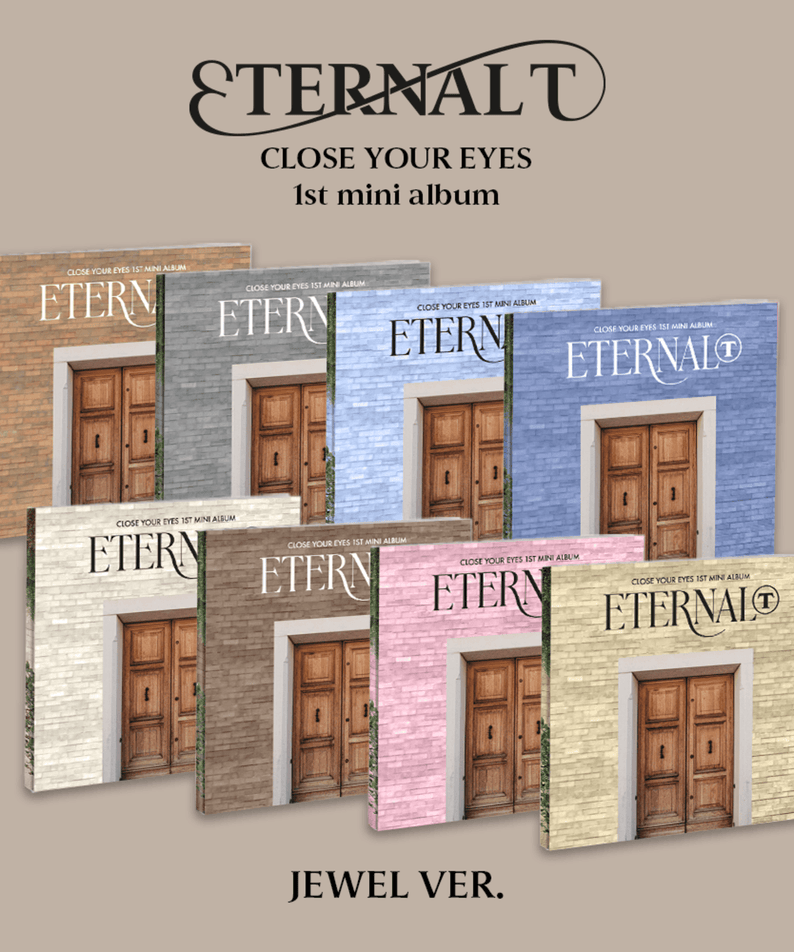 CLOSE YOUR EYES - The 1st Mini Album [ETERNALT] (JEWEL Ver.) (Random 1 of 8) : coffret Kpop, pochettes ETERNALT sur fond beige.